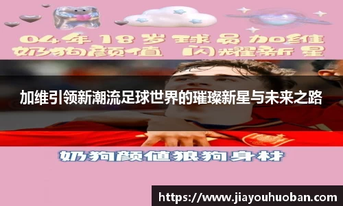加维引领新潮流足球世界的璀璨新星与未来之路